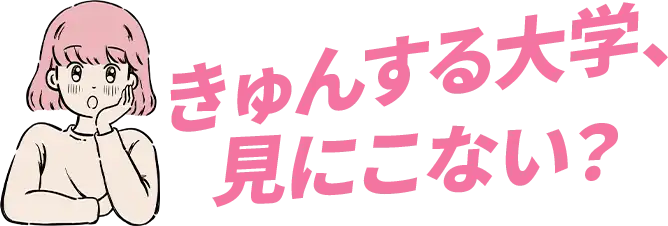 きゅんする大学、見にこない？